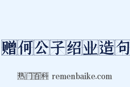赠何公子绍业造句是什么意思的图片